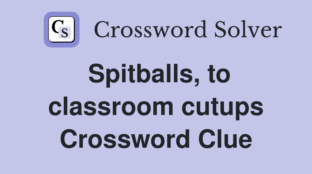 Spitballs, to classroom cutups Crossword Clue