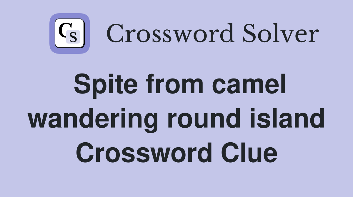 Spite from camel wandering round island Crossword Clue