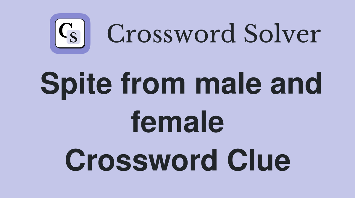 Spite from male and female Crossword Clue