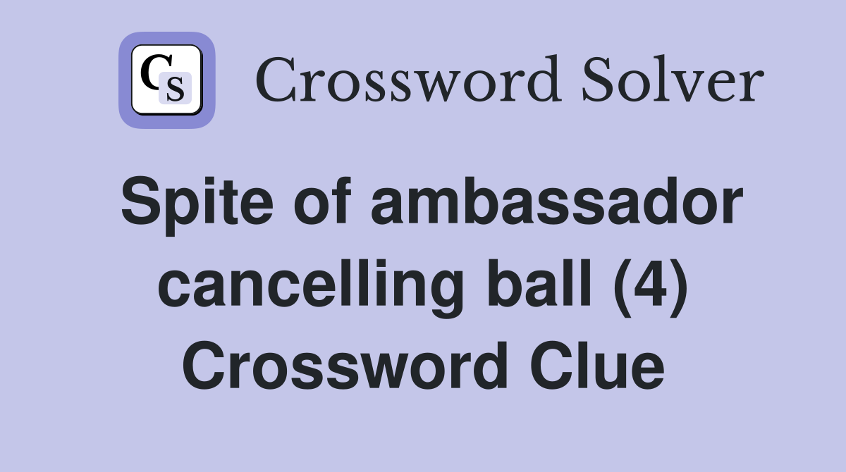 Spite of ambassador cancelling ball (4) Crossword Clue