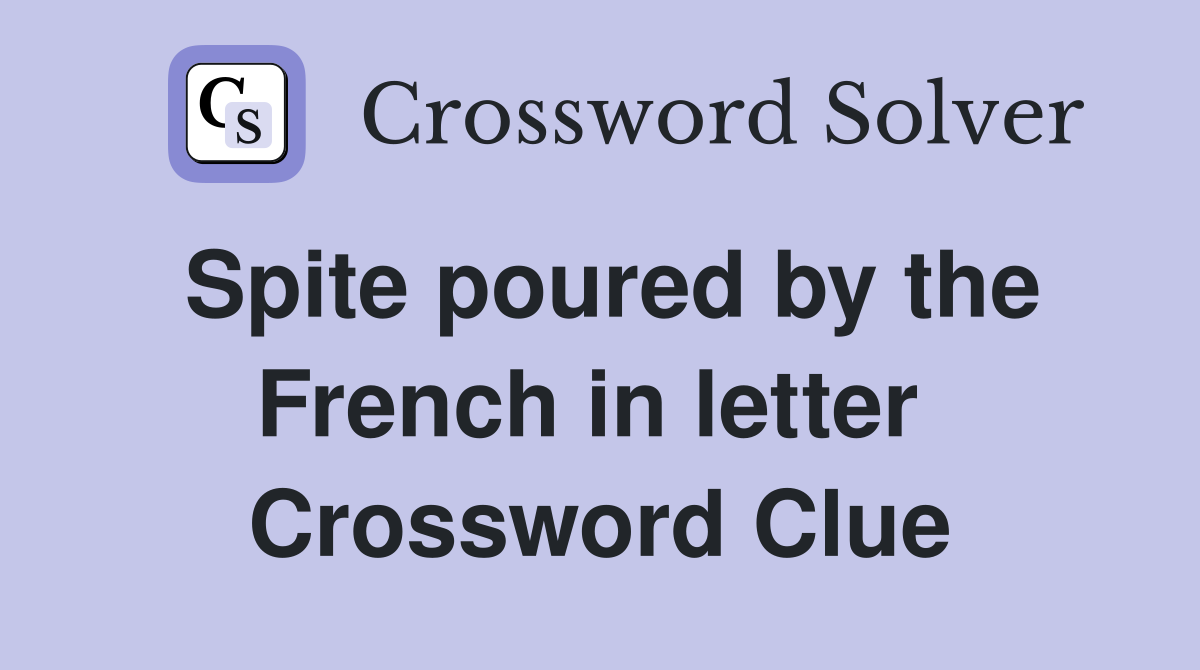 Spite poured by the French in letter  Crossword Clue