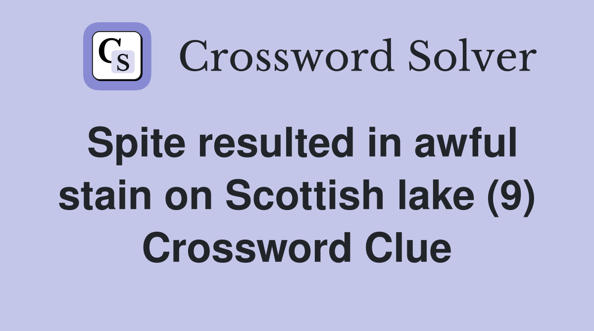 Spite resulted in awful stain on Scottish lake (9) Crossword Clue
