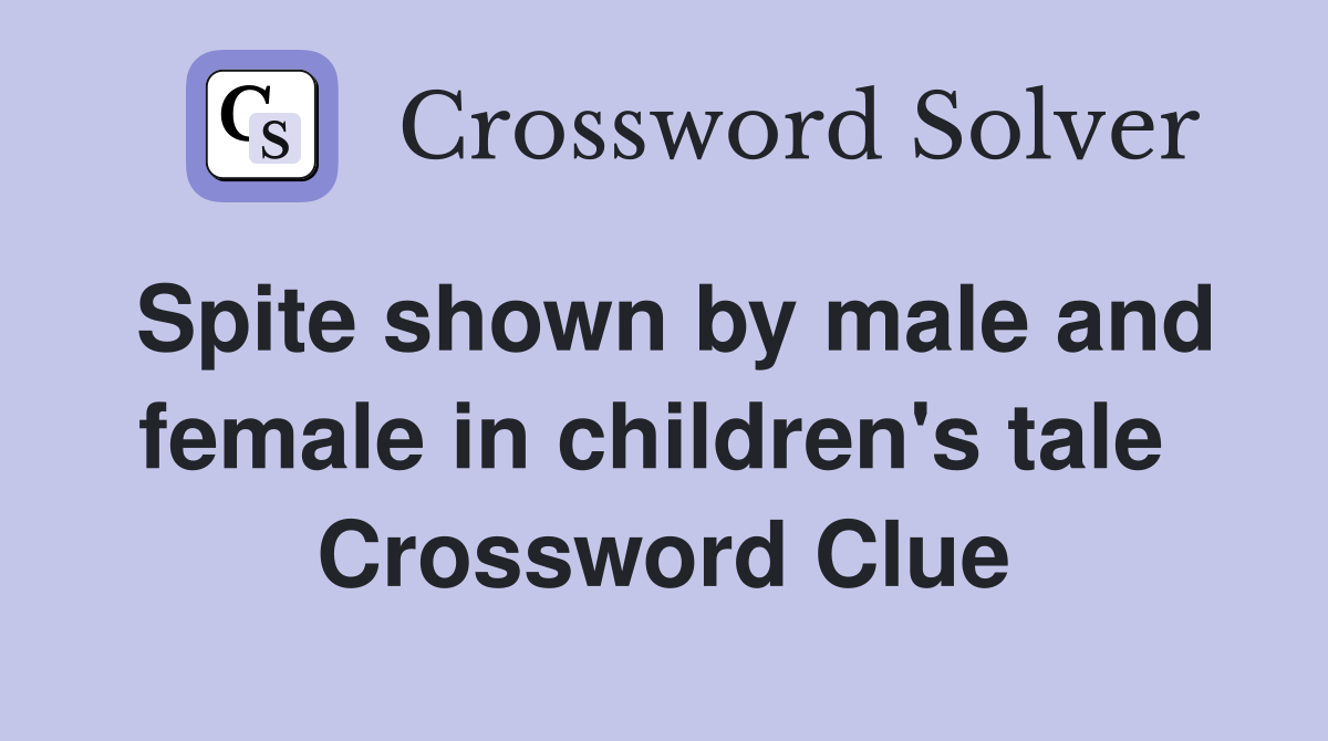 Spite shown by male and female in children's tale  Crossword Clue