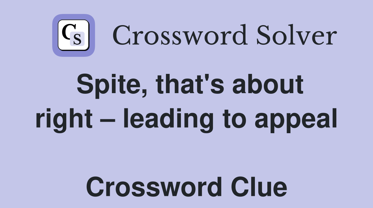 Spite, that's about right – leading to appeal  Crossword Clue