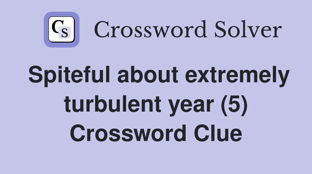 Spiteful about extremely turbulent year (5) Crossword Clue