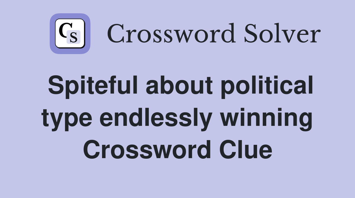 Spiteful about political type endlessly winning Crossword Clue