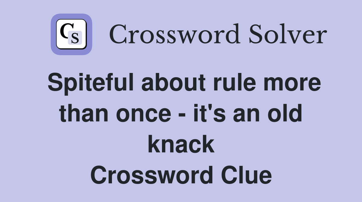 Spiteful about rule more than once - it's an old knack Crossword Clue