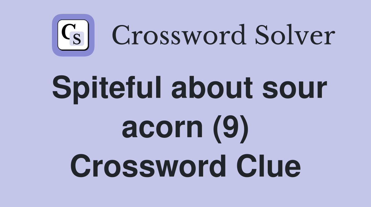 Spiteful about sour acorn (9) Crossword Clue