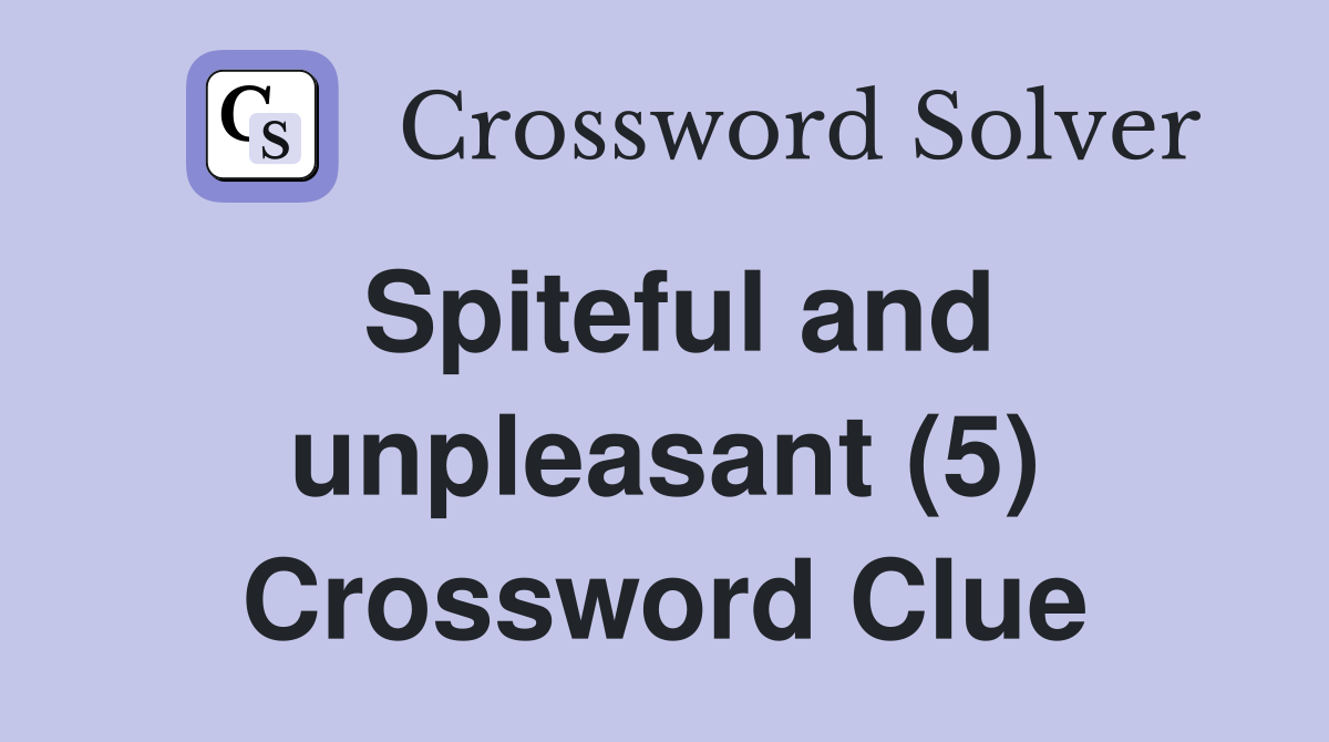 Spiteful and unpleasant (5) Crossword Clue