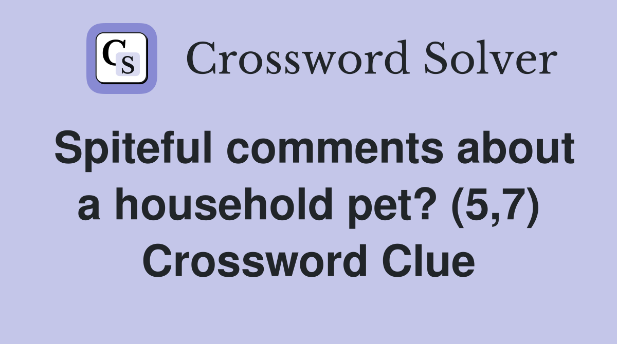 Spiteful comments about a household pet? (5,7) Crossword Clue