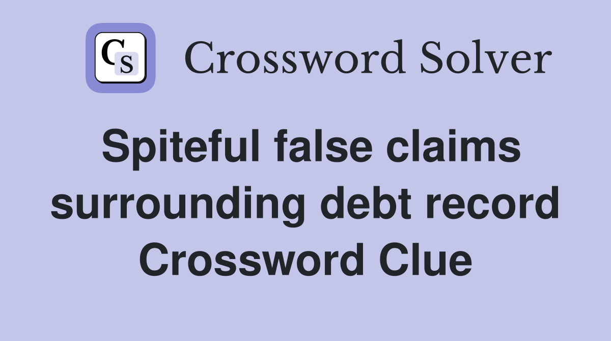Spiteful false claims surrounding debt record Crossword Clue