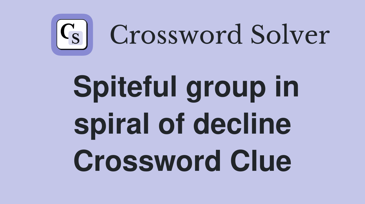 Spiteful group in spiral of decline Crossword Clue