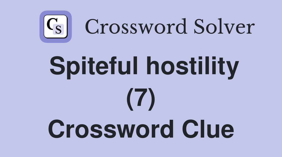 Spiteful hostility (7) Crossword Clue