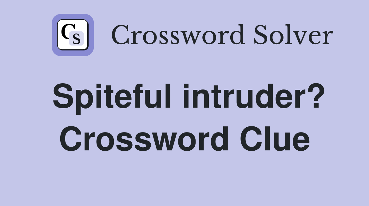 Spiteful intruder? Crossword Clue