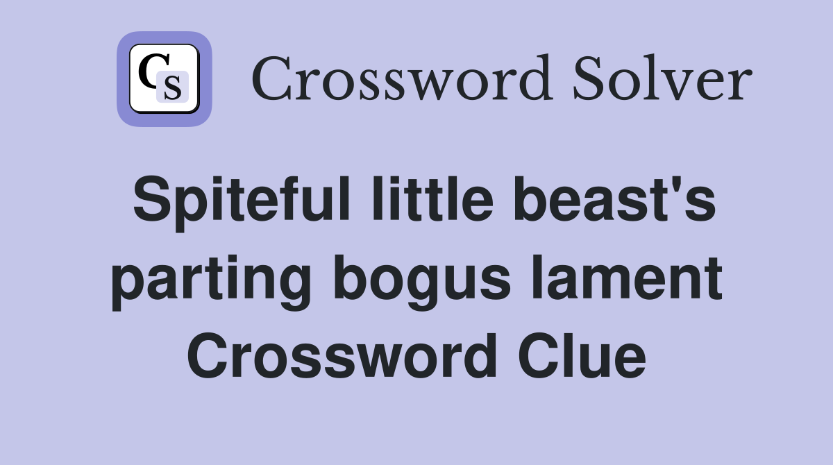 Spiteful little beast's parting bogus lament Crossword Clue