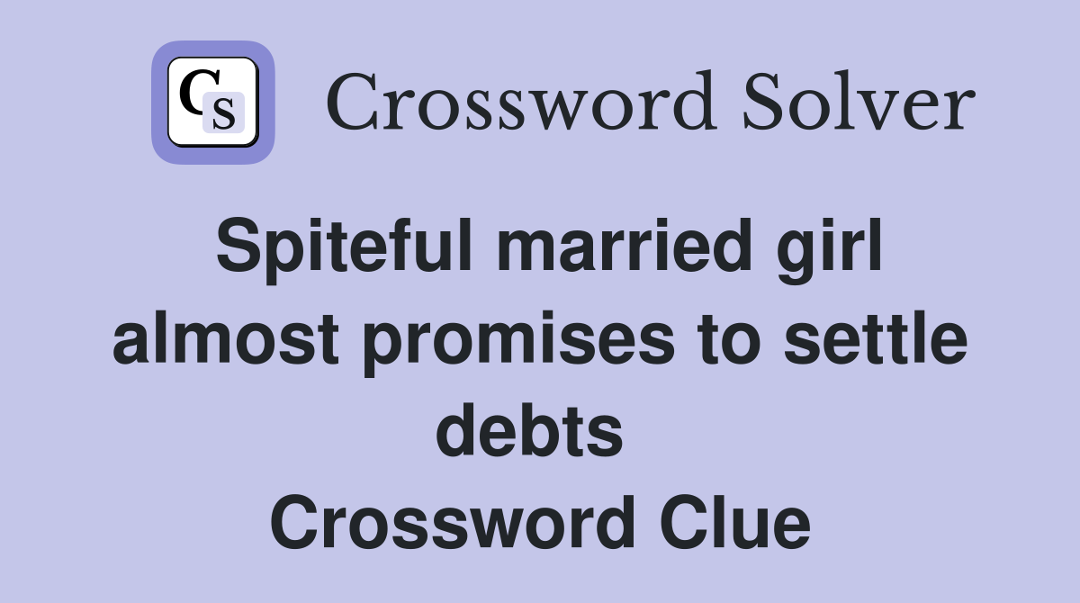 Spiteful married girl almost promises to settle debts  Crossword Clue