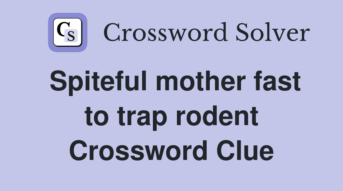 Spiteful mother fast to trap rodent Crossword Clue