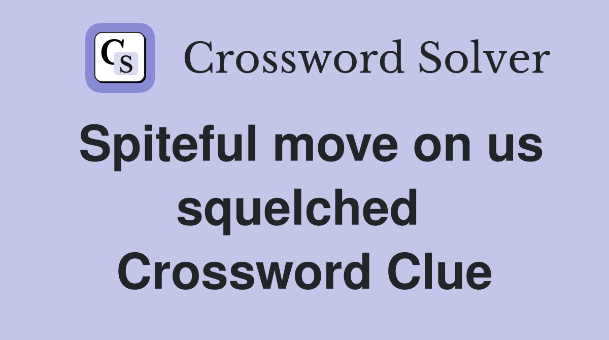 Spiteful move on us squelched  Crossword Clue