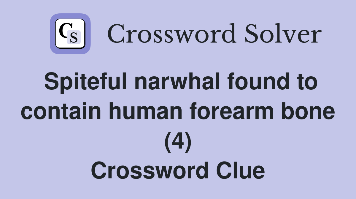 Spiteful narwhal found to contain human forearm bone (4) Crossword Clue
