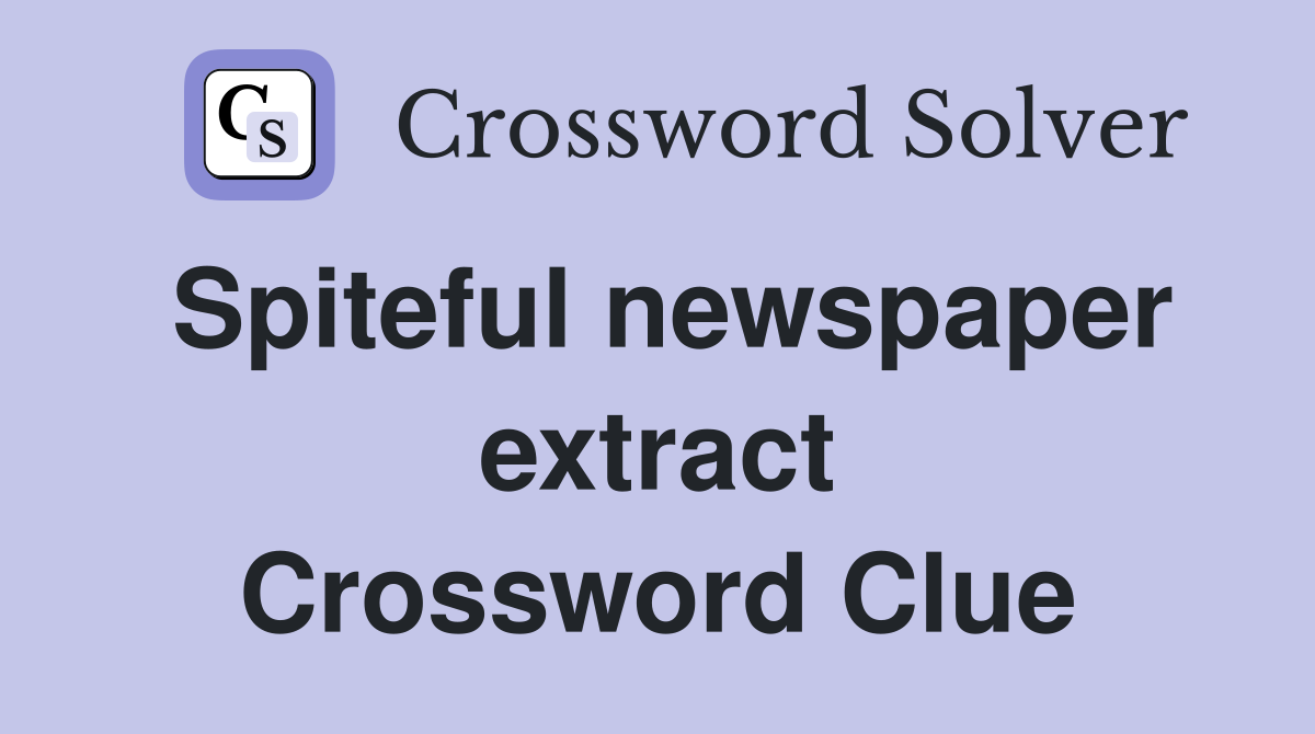 Spiteful newspaper extract Crossword Clue