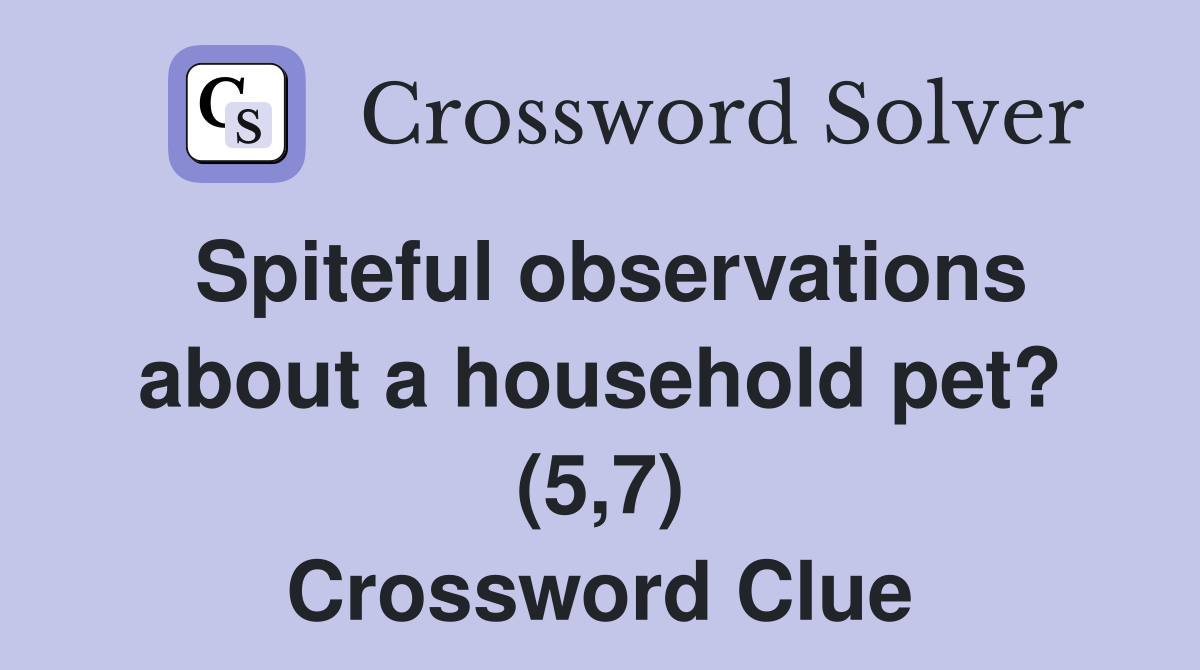 Spiteful observations about a household pet? (5,7) Crossword Clue