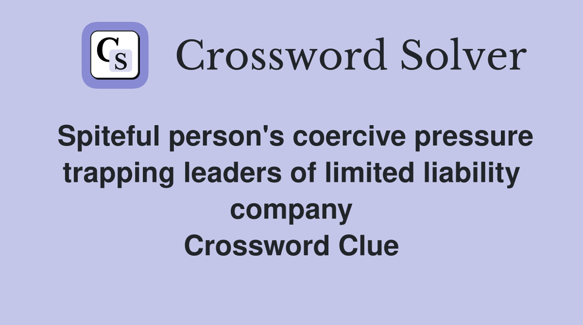 Spiteful person's coercive pressure trapping leaders of limited liability company Crossword Clue