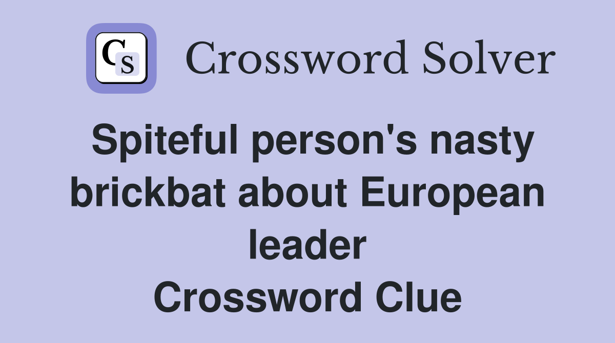 Spiteful person's nasty brickbat about European leader Crossword Clue