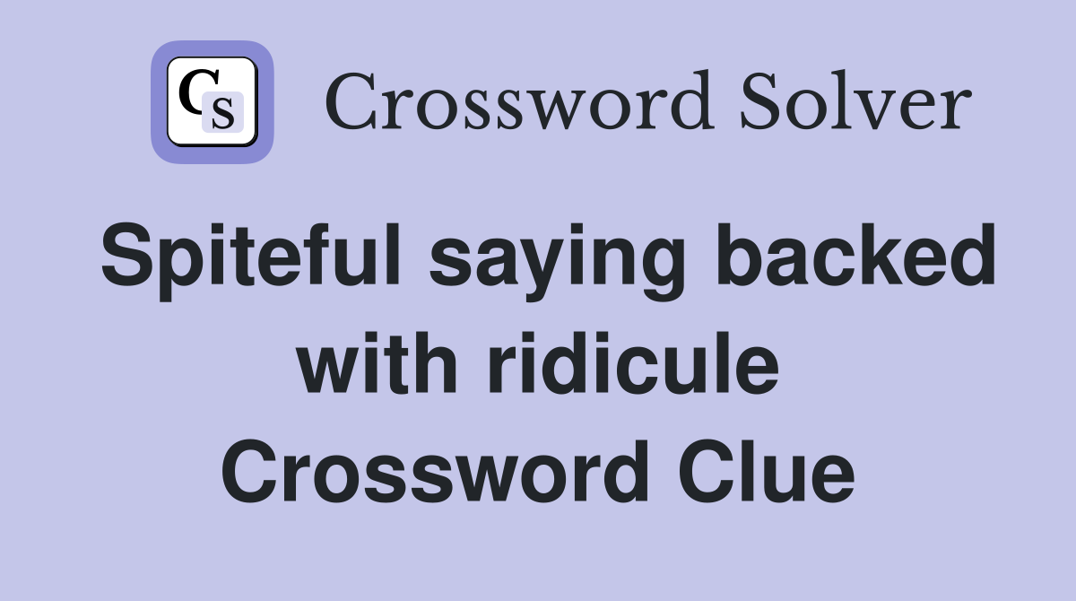 Spiteful saying backed with ridicule Crossword Clue
