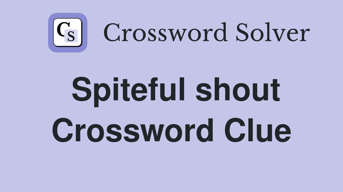 Spiteful shout Crossword Clue