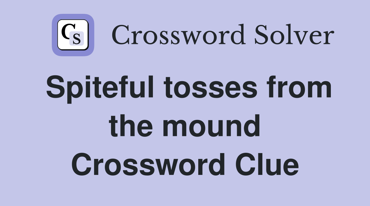Spiteful tosses from the mound Crossword Clue