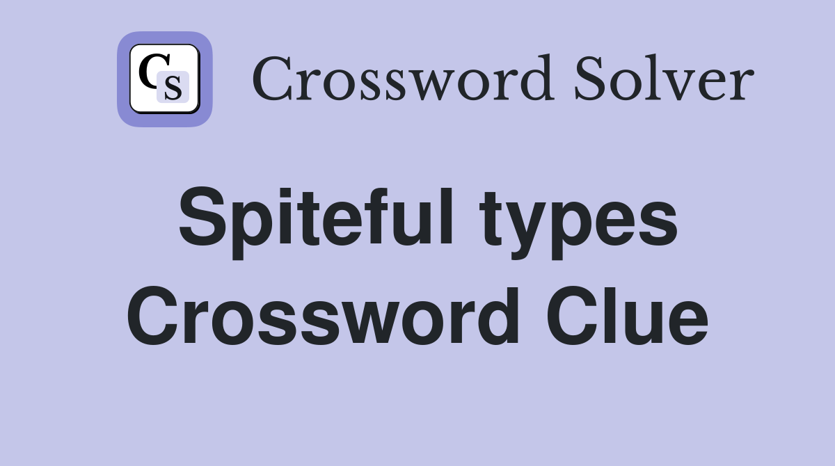 Spiteful types Crossword Clue
