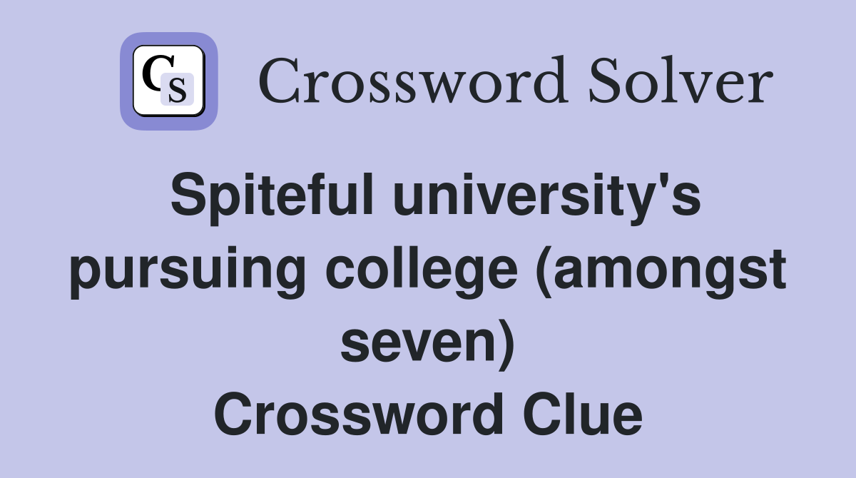 Spiteful university's pursuing college (amongst seven) Crossword Clue
