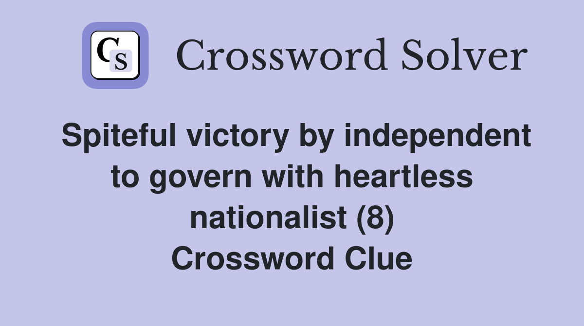 Spiteful victory by independent to govern with heartless nationalist (8) Crossword Clue