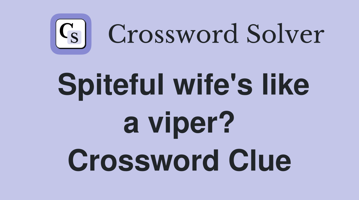 Spiteful wife's like a viper? Crossword Clue