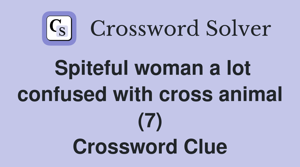 Spiteful woman a lot confused with cross animal (7) Crossword Clue