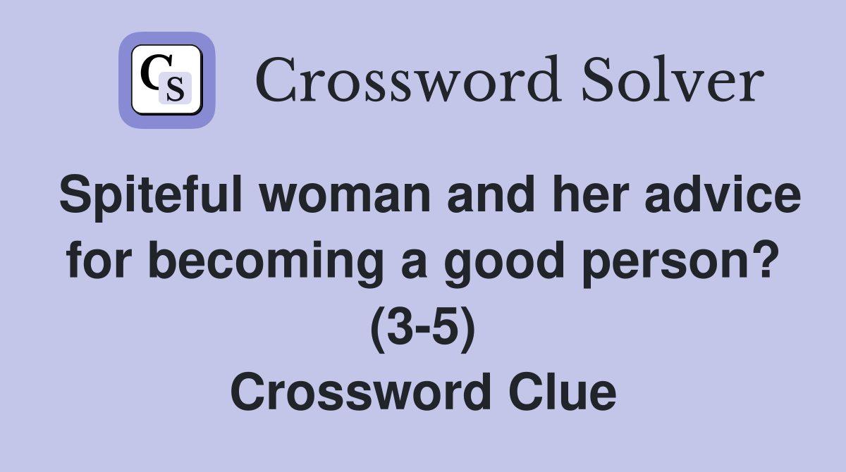 Spiteful woman and her advice for becoming a good person? (3-5) Crossword Clue