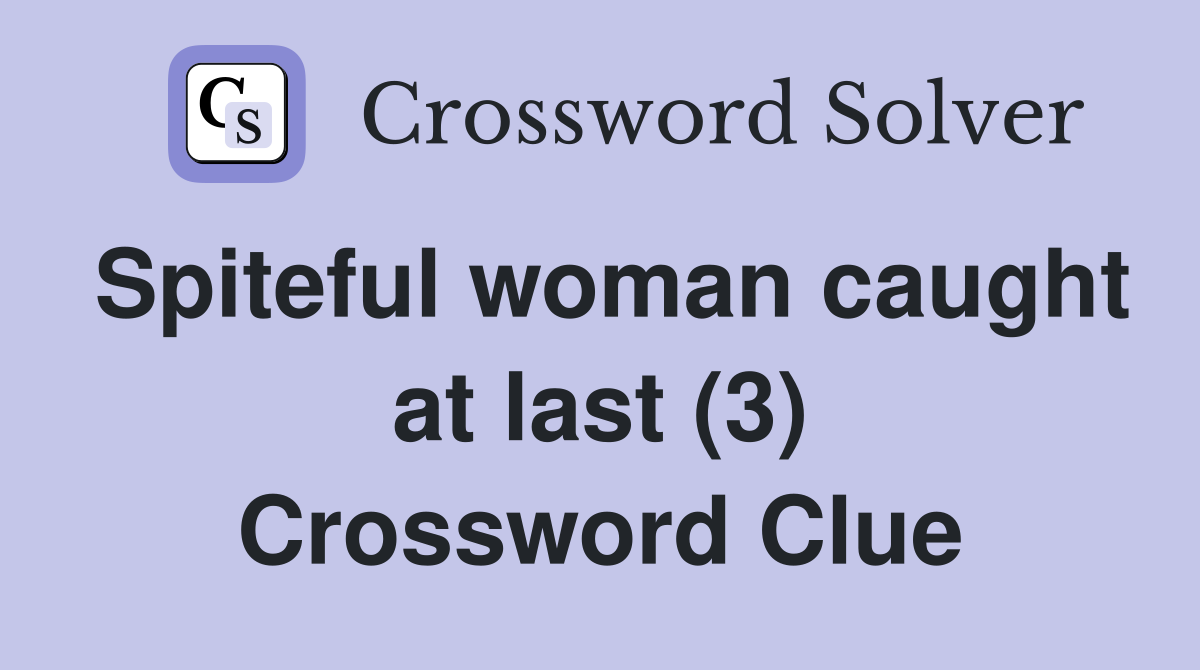 Spiteful woman caught at last (3) Crossword Clue