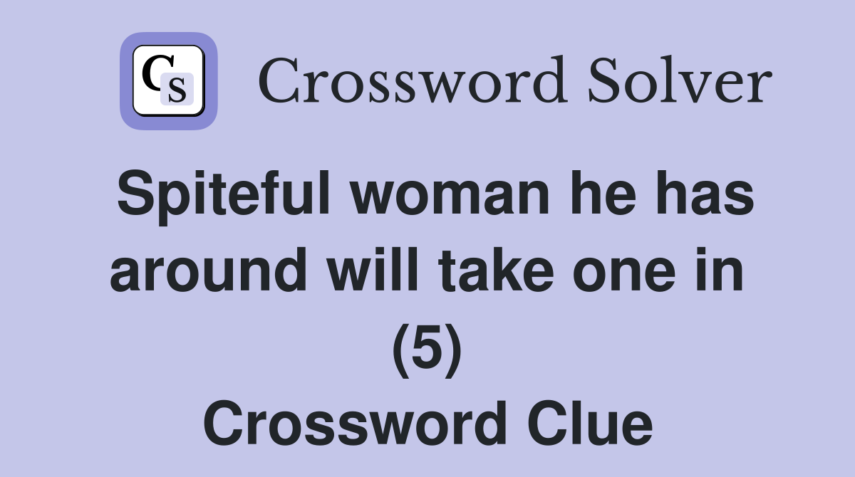 Spiteful woman he has around will take one in (5) Crossword Clue