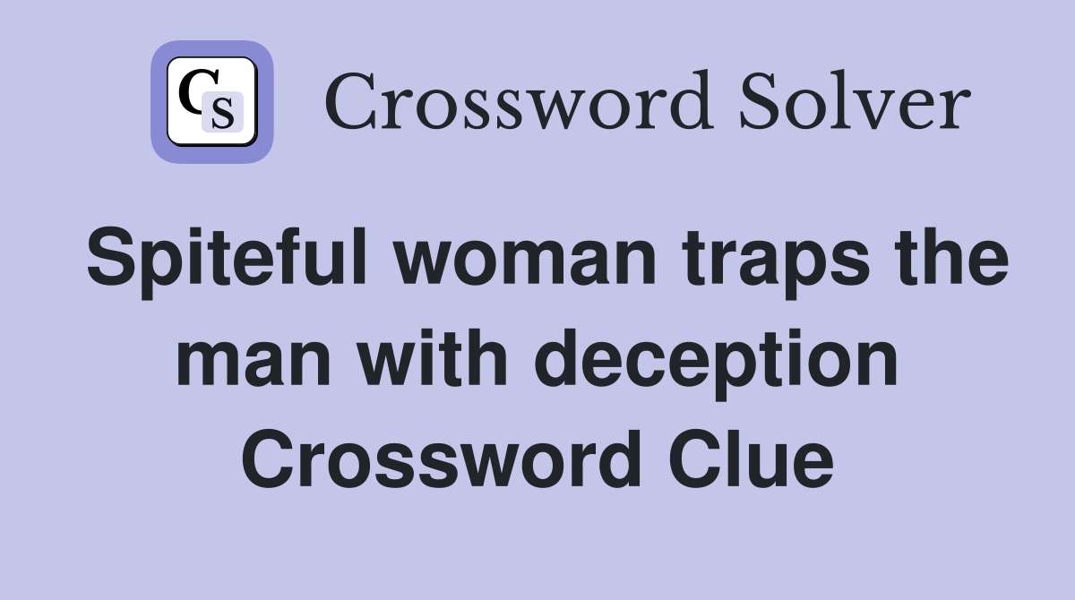 Spiteful woman traps the man with deception Crossword Clue