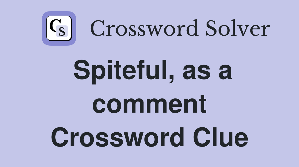 Spiteful, as a comment Crossword Clue