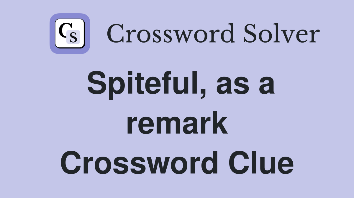 Spiteful, as a remark Crossword Clue