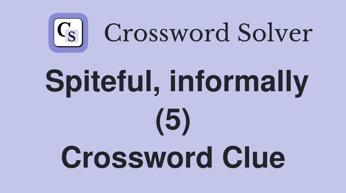 Spiteful, informally (5) Crossword Clue