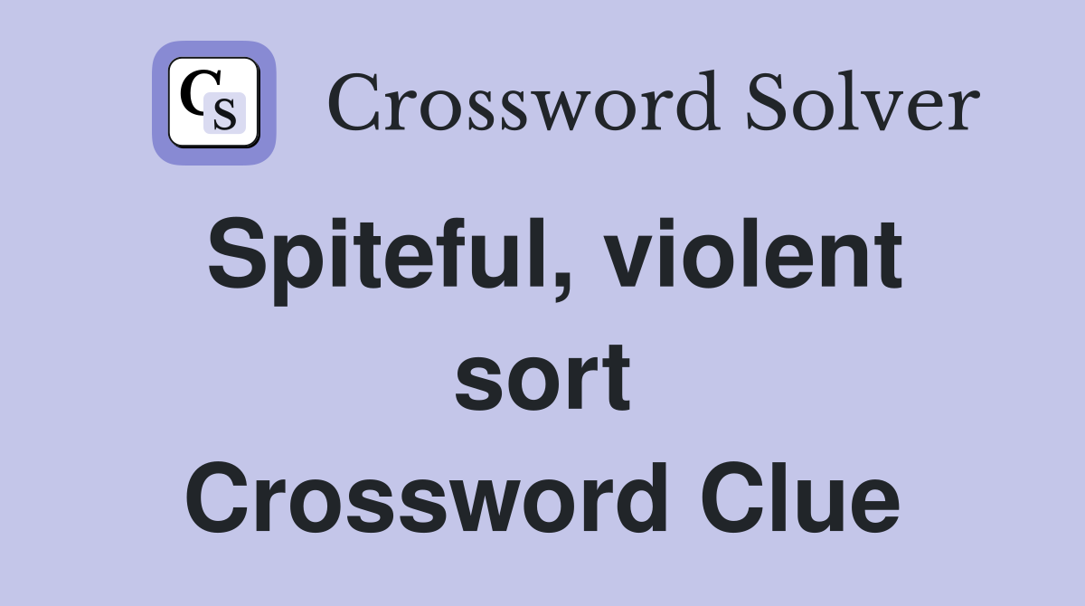Spiteful, violent sort Crossword Clue
