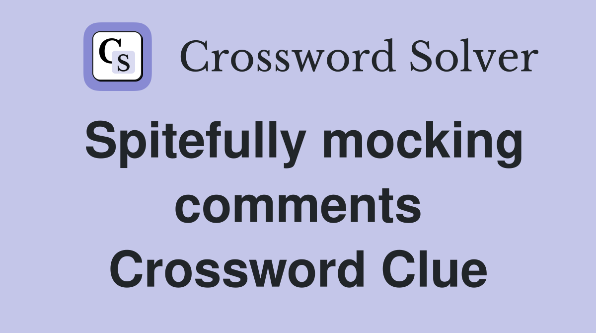 Spitefully mocking comments Crossword Clue