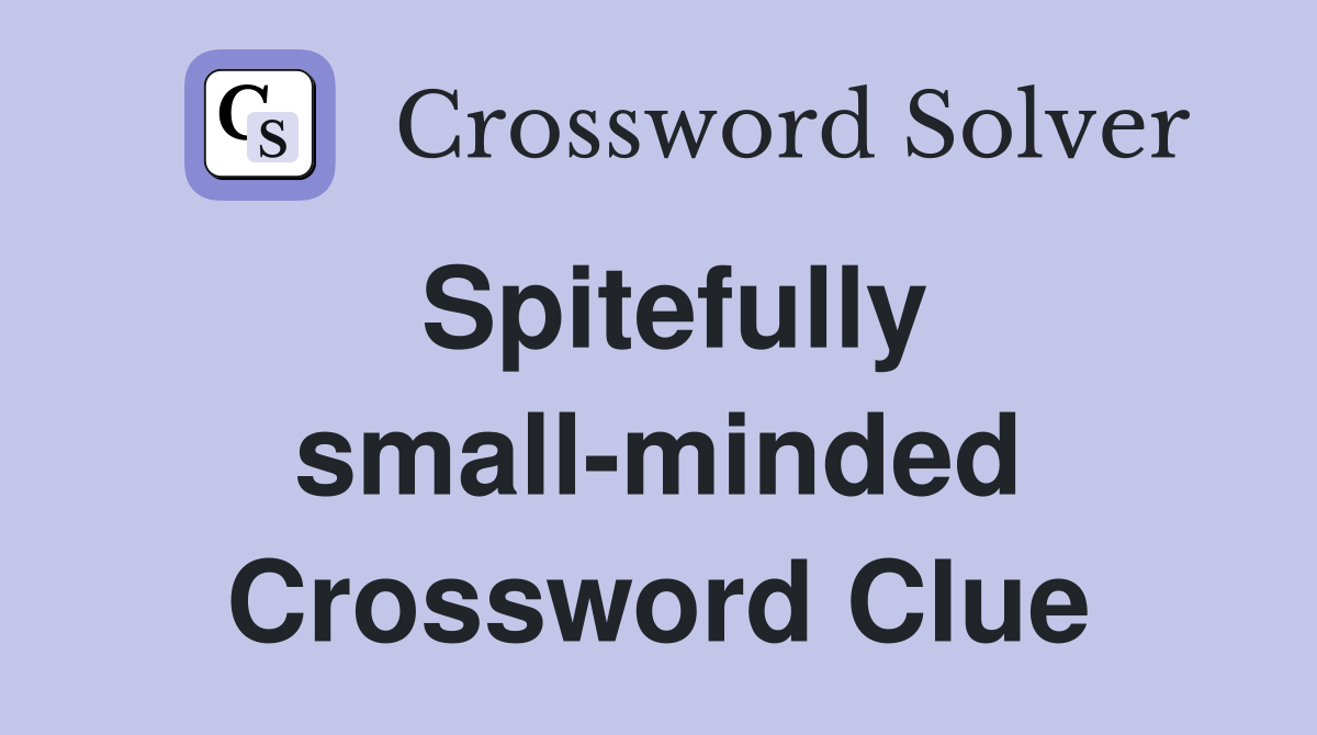 Spitefully small-minded Crossword Clue