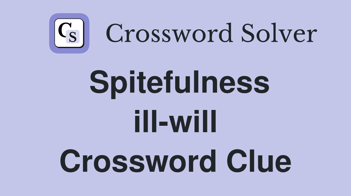 Spitefulness ill-will Crossword Clue