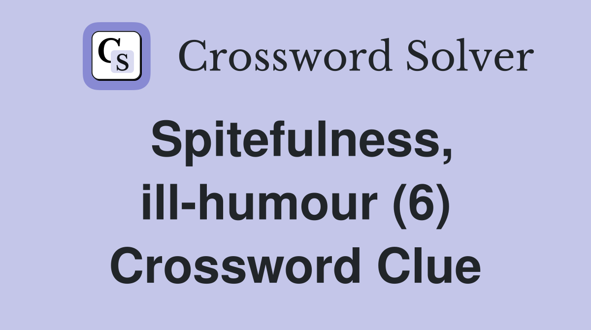 Spitefulness, ill-humour (6) Crossword Clue
