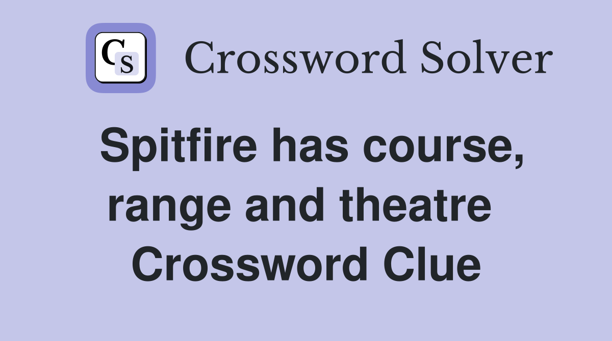 Spitfire has course, range and theatre  Crossword Clue