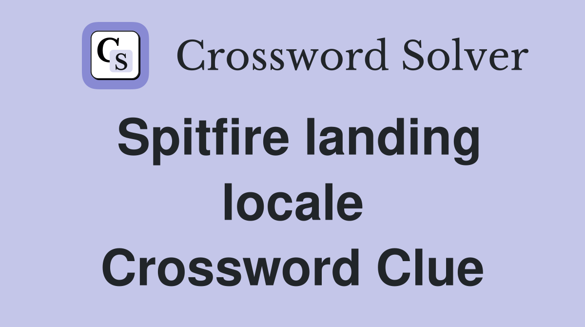 Spitfire landing locale Crossword Clue