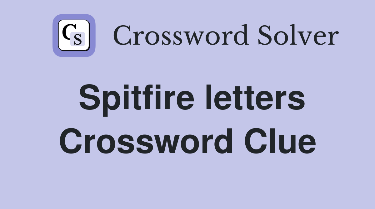 Spitfire letters Crossword Clue